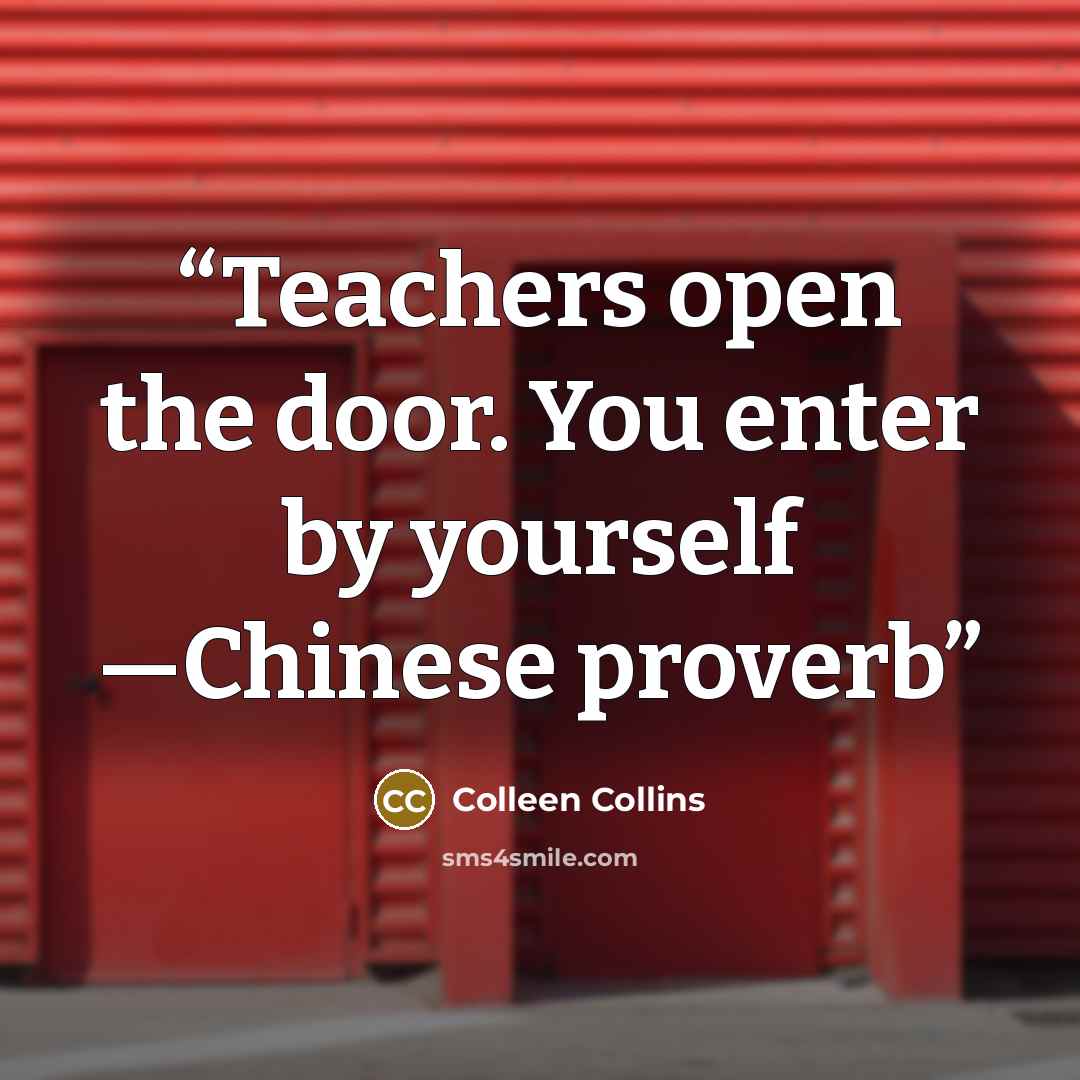 “Teachers open the door. You enter by yourself —Chinese proverb” quote by Colleen Collins