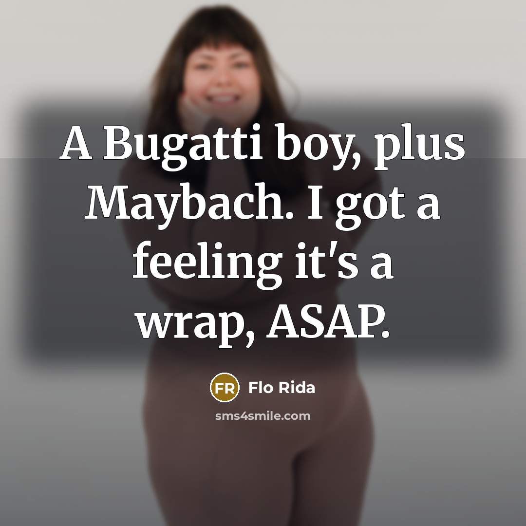 “A Bugatti boy, plus Maybach. I got a feeling it's a wrap, ASAP.” quote by Flo Rida