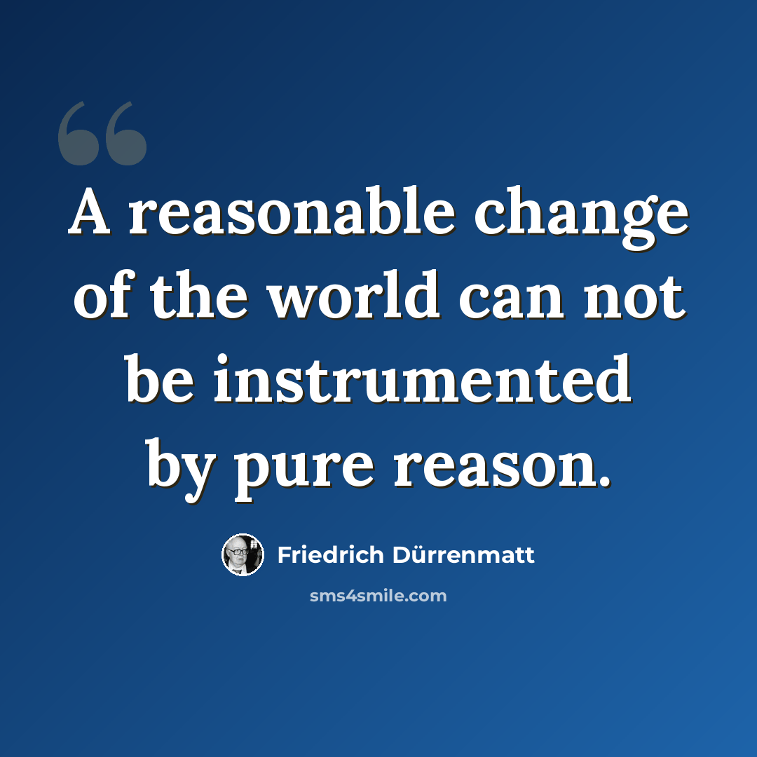 “A reasonable change of the world can not be instrumented by pure reason.” quote by Friedrich Durrenmatt