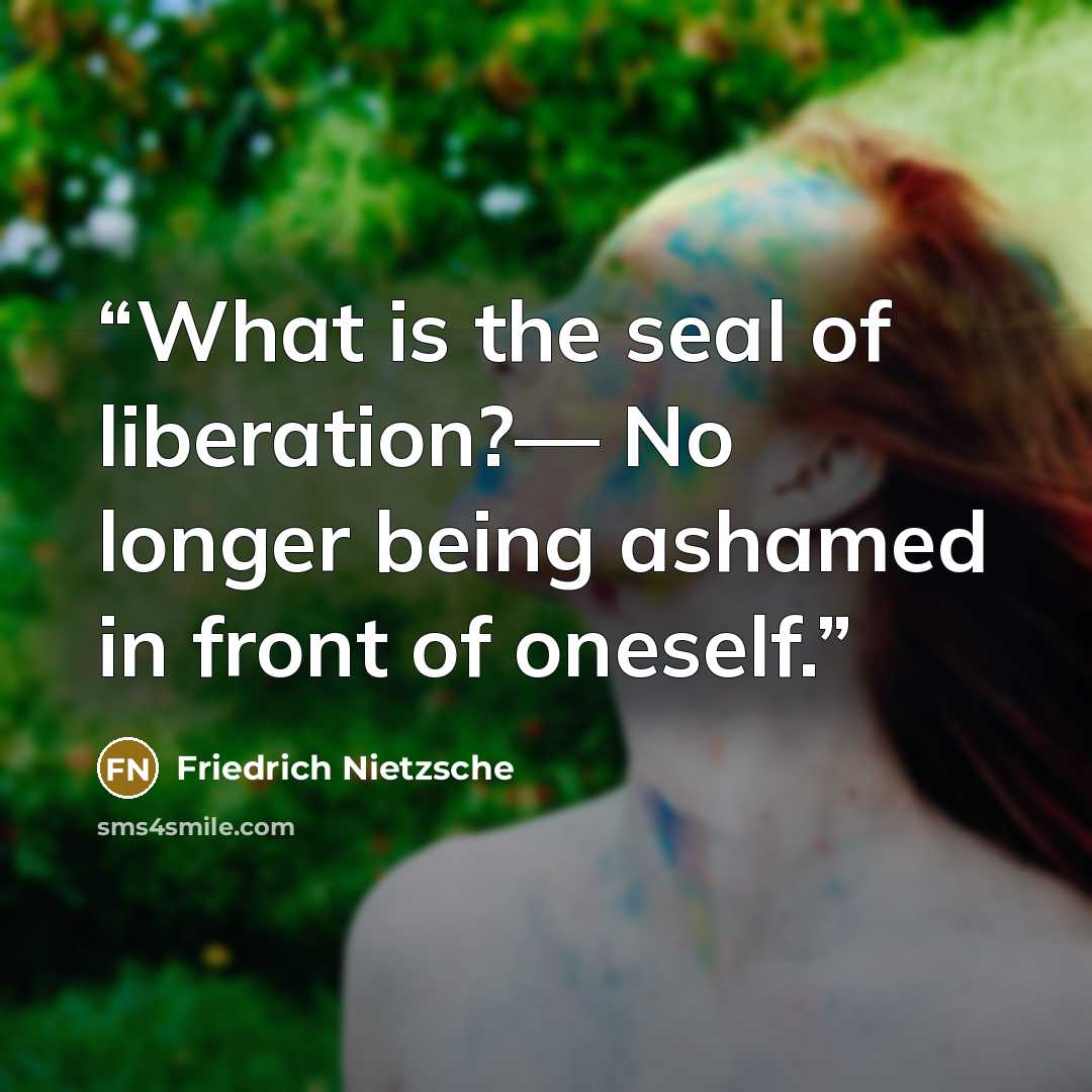 “What is the seal of liberation?— No longer being ashamed in front of oneself.” quote by Friedrich Nietzsche