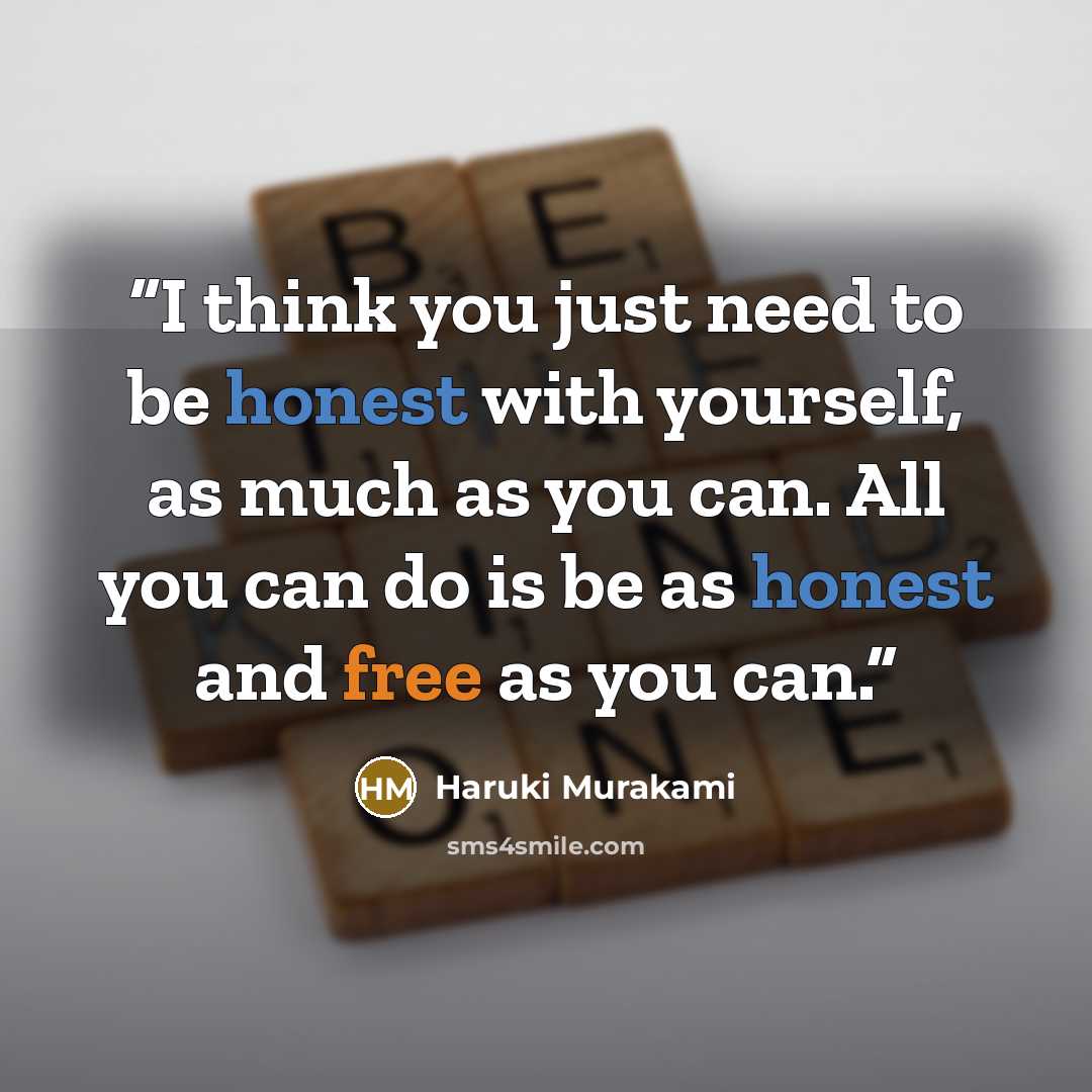 “I think you just need to be honest with yourself, as much as you can. All you can do is be as honest and free as you can.” quote by Haruki Murakami