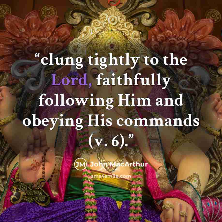 “clung tightly to the Lord, faithfully following Him and obeying His commands (v. 6).” quote by John MacArthur