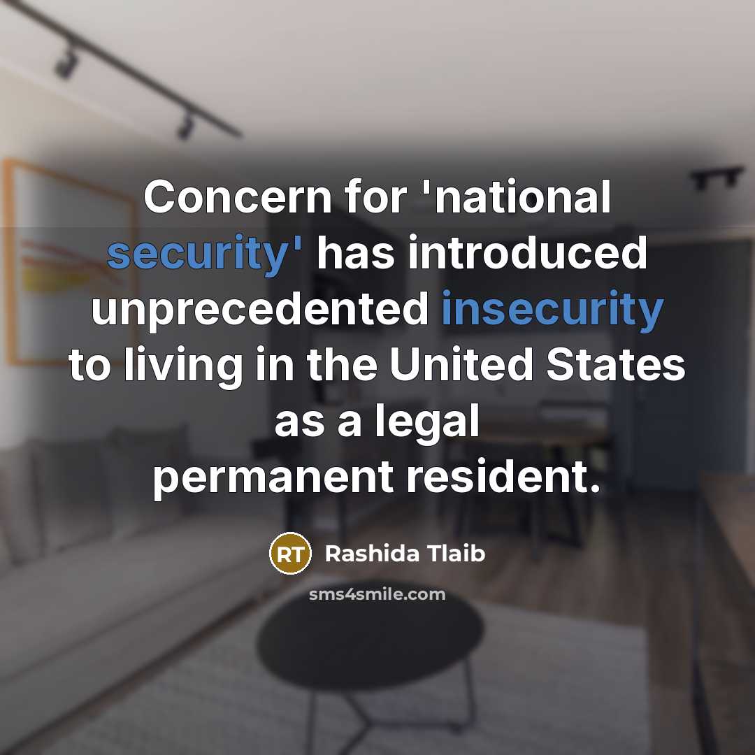 “Concern for 'national security' has introduced unprecedented insecurity to living in the United States as a legal permanent resident.” quote by Rashida Tlaib