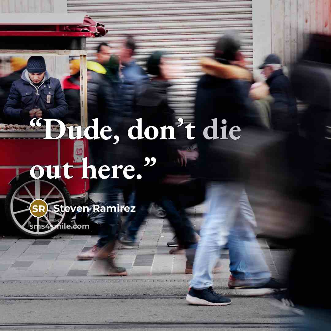 “Dude, don’t die out here.” quote by Steven Ramirez