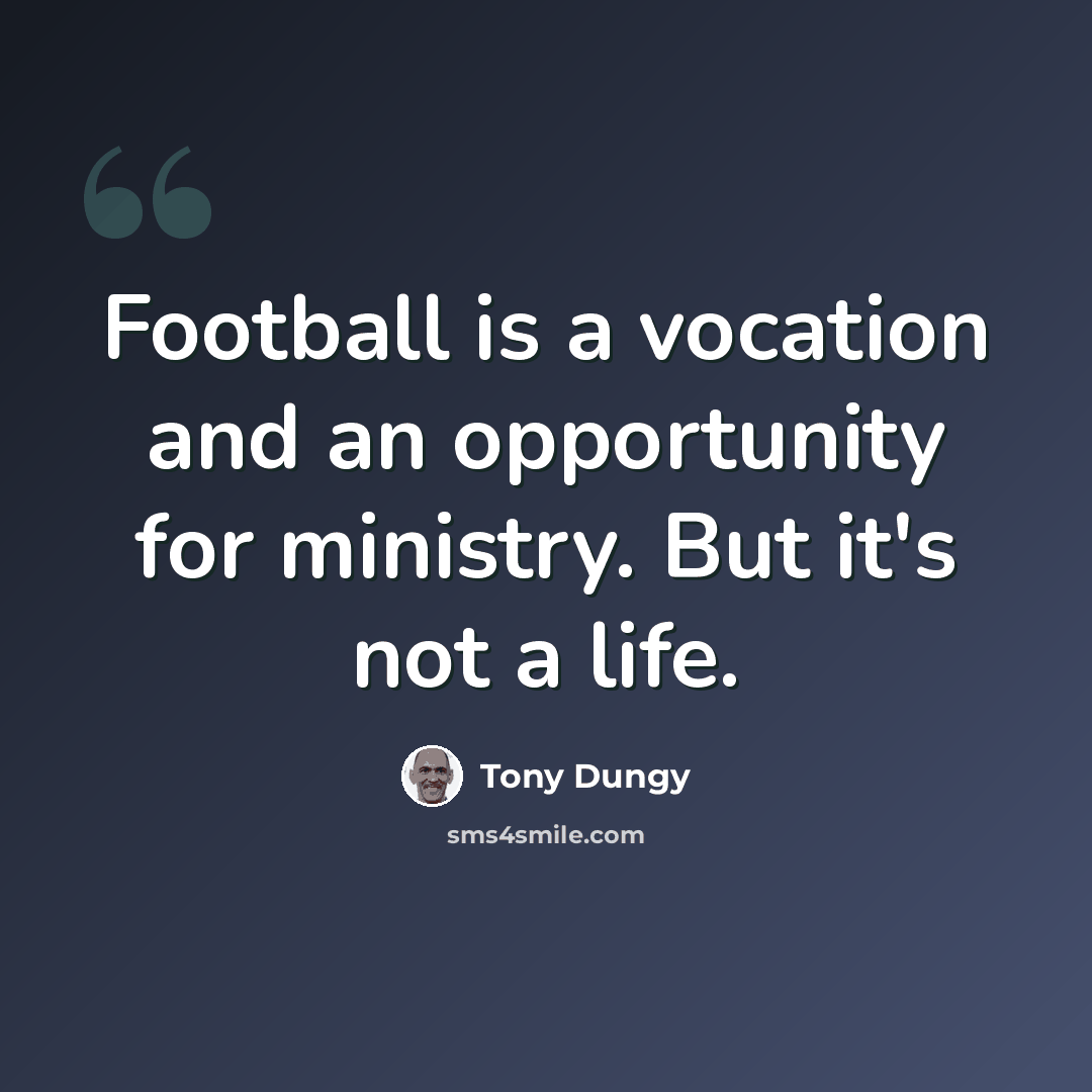 “Football is a vocation and an opportunity for ministry. But it's not a life.” quote by Tony Dungy