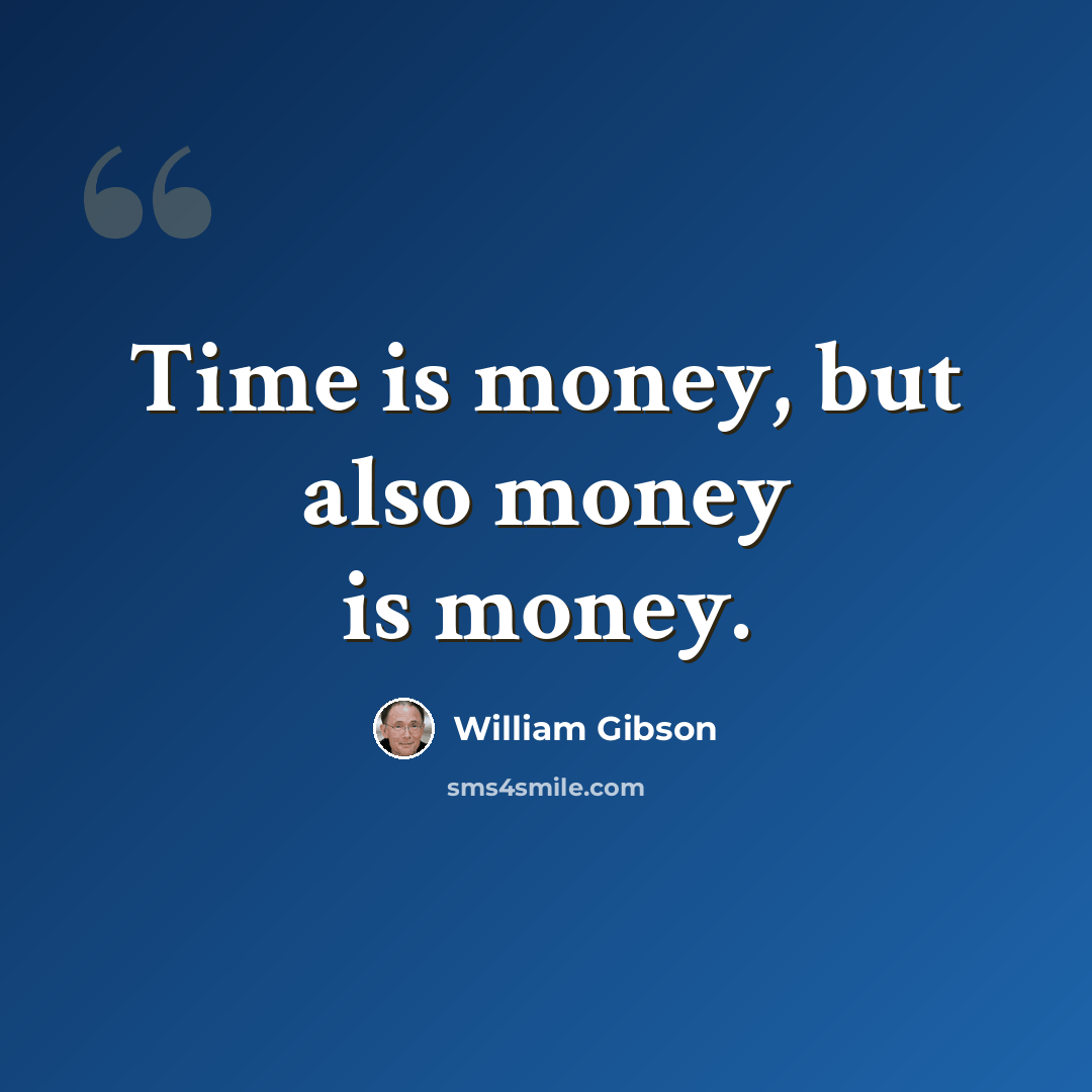 “Time is money, but also money is money.” quote by William Gibson