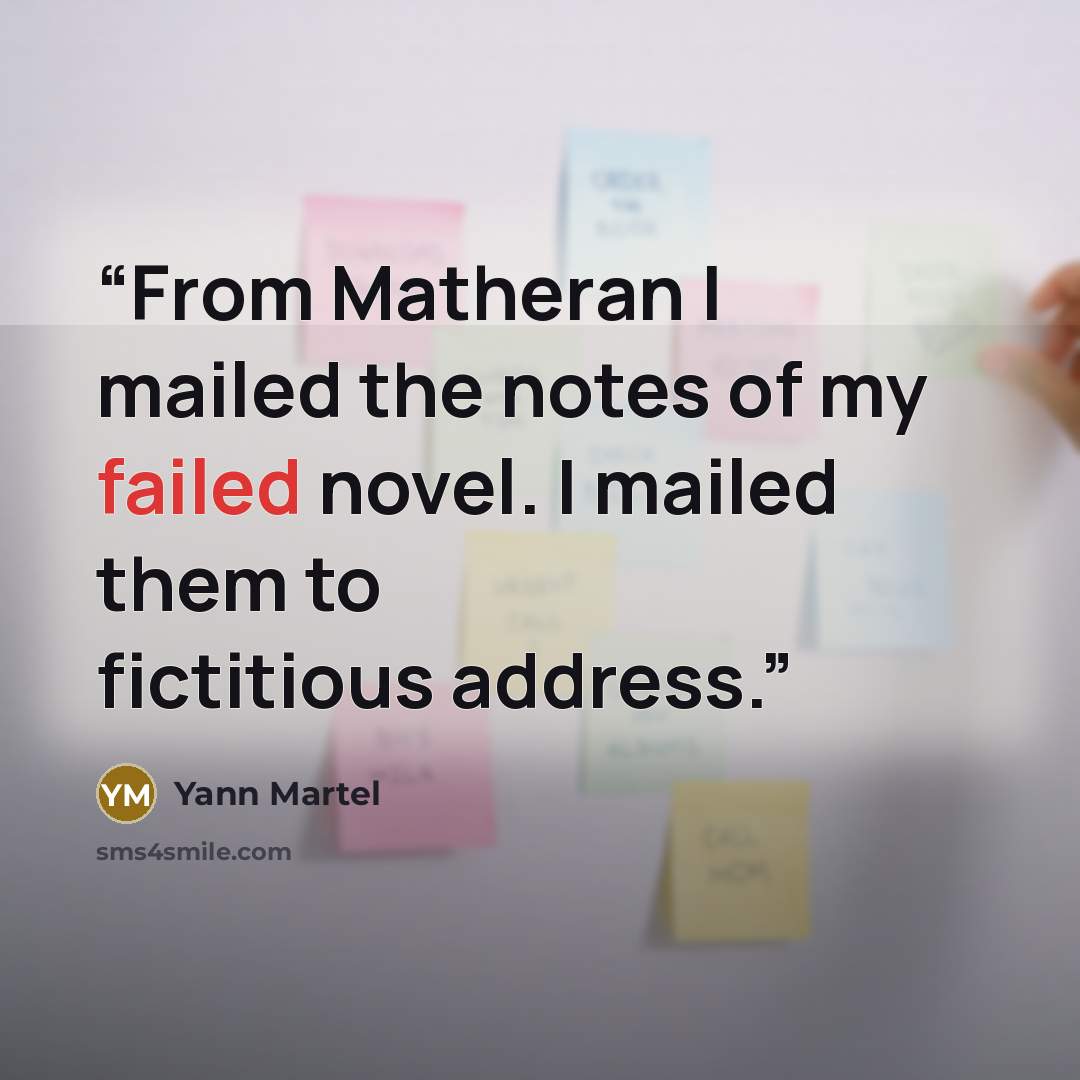 “From Matheran I mailed the notes of my failed novel. I mailed them to fictitious address.” quote by Yann Martel