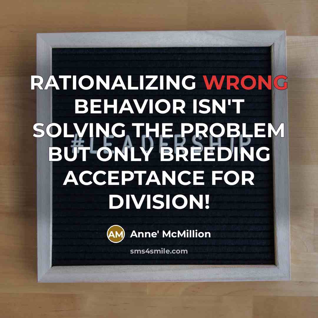 “RATIONALIZING WRONG BEHAVIOR ISN'T SOLVING THE PROBLEM BUT ONLY BREEDING ACCEPTANCE FOR DIVISION!” quote by Anne' McMillion
