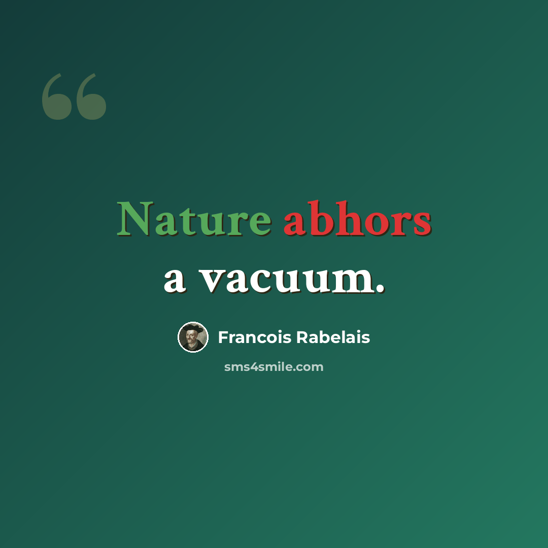 “Nature abhors a vacuum.” quote by Francois Rabelais