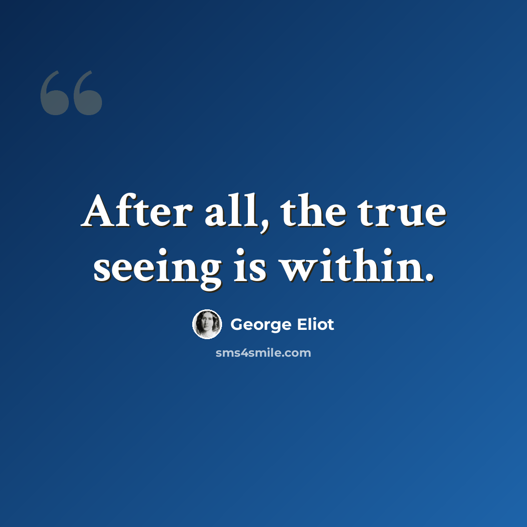 “After all, the true seeing is within.” quote by George Eliot
