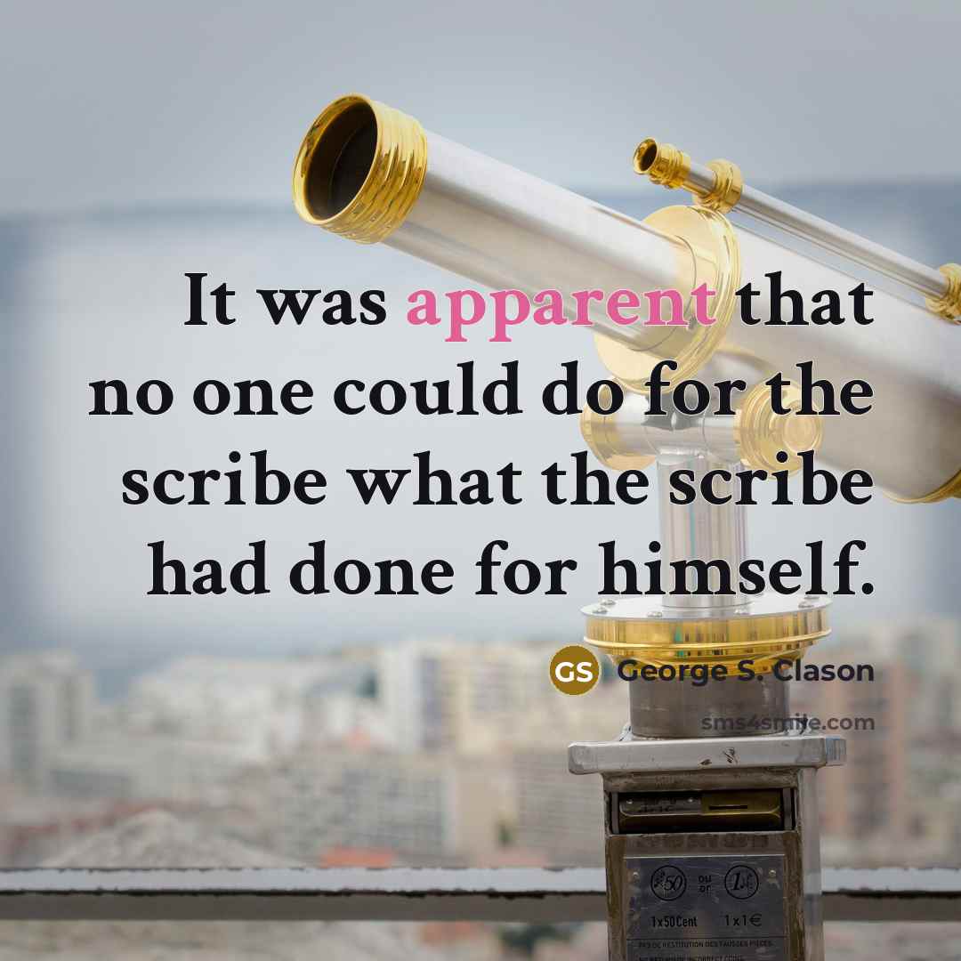 “It was apparent that no one could do for the scribe what the scribe had done for himself.” quote by George S. Clason