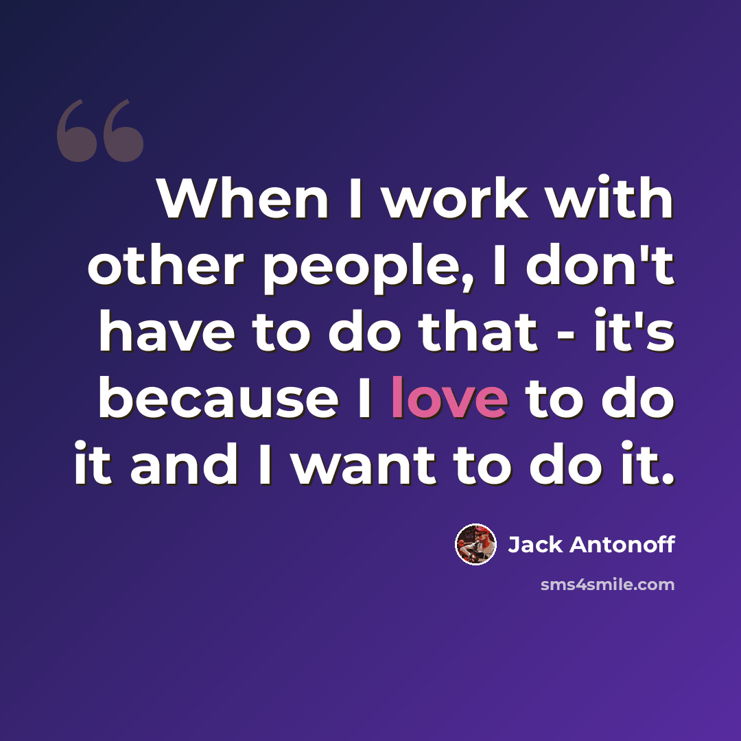 “When I work with other people, I don't have to do that - it's because I love to do it and I want to do it.” quote by Jack Antonoff
