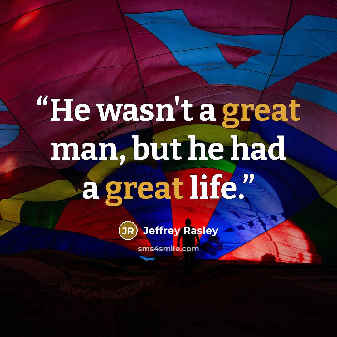 “He wasn't a great man, but he had a great life.” quote by Jeffrey Rasley