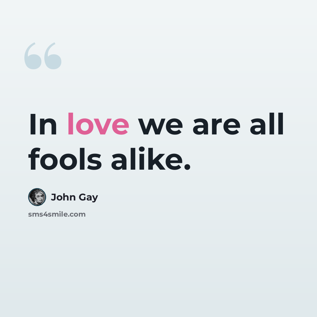 “In love we are all fools alike.” quote by John Gay
