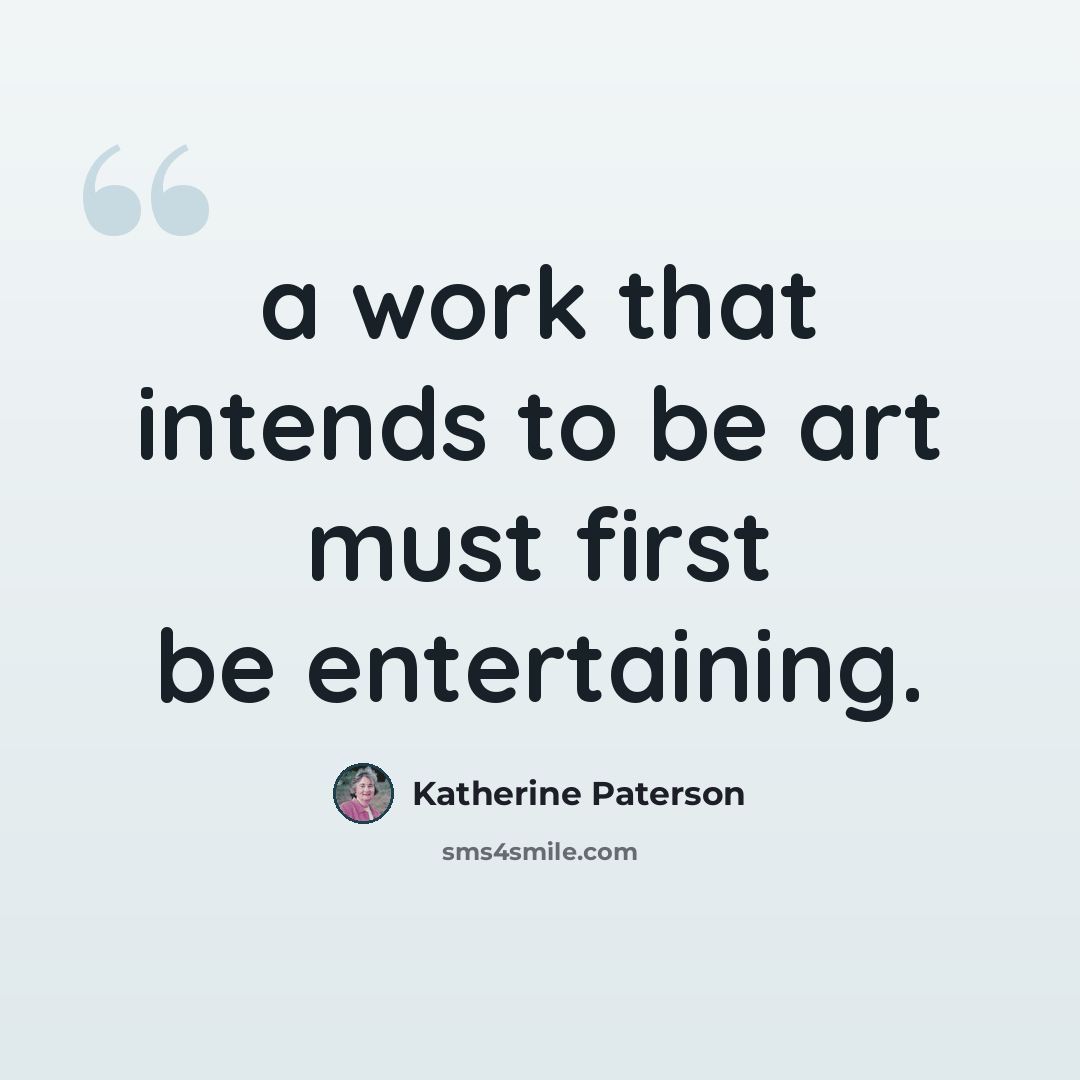 “a work that intends to be art must first be entertaining.” quote by Katherine Paterson