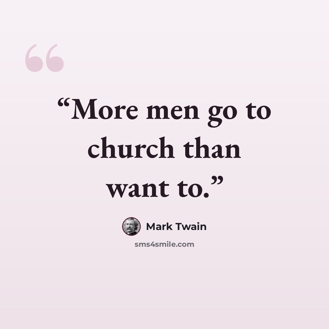 “More men go to church than want to.” quote by Mark Twain