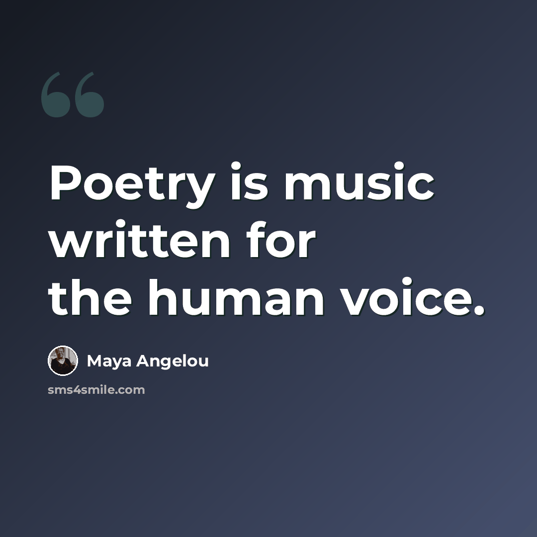 “Poetry is music written for the human voice.” quote by Maya Angelou