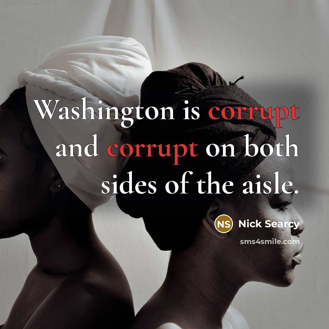 “Washington is corrupt and corrupt on both sides of the aisle.” quote by Nick Searcy