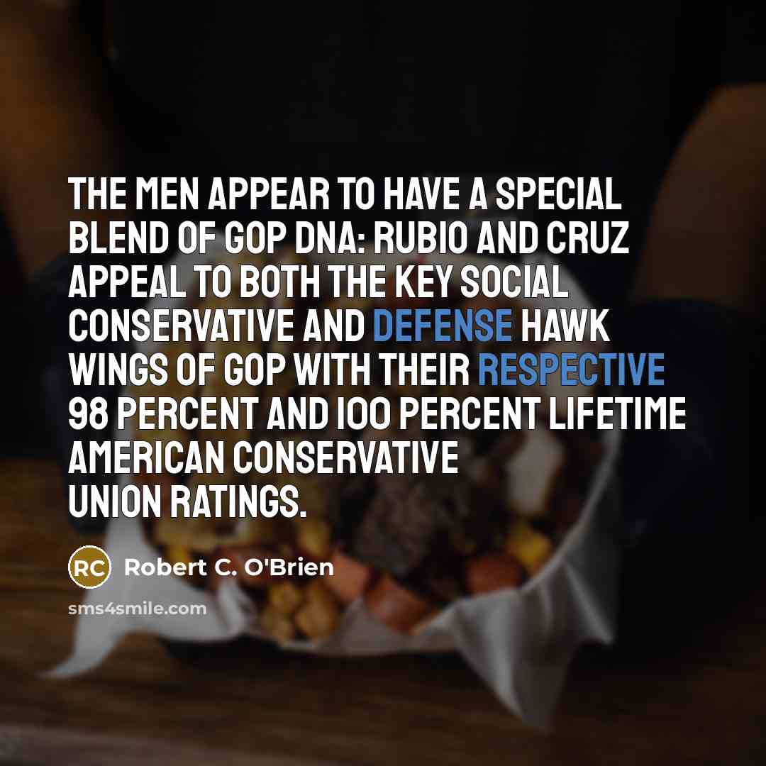 “The men appear to have a special blend of GOP DNA: Rubio and Cruz appeal to both the key social conservative and defense hawk wings of GOP with their respective 98 percent and 100 percent lifetime American Conservative Union ratings.” quote by Robert C. O'Brien