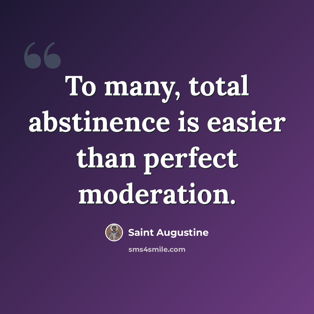“To many, total abstinence is easier than perfect moderation.” quote by Saint Augustine