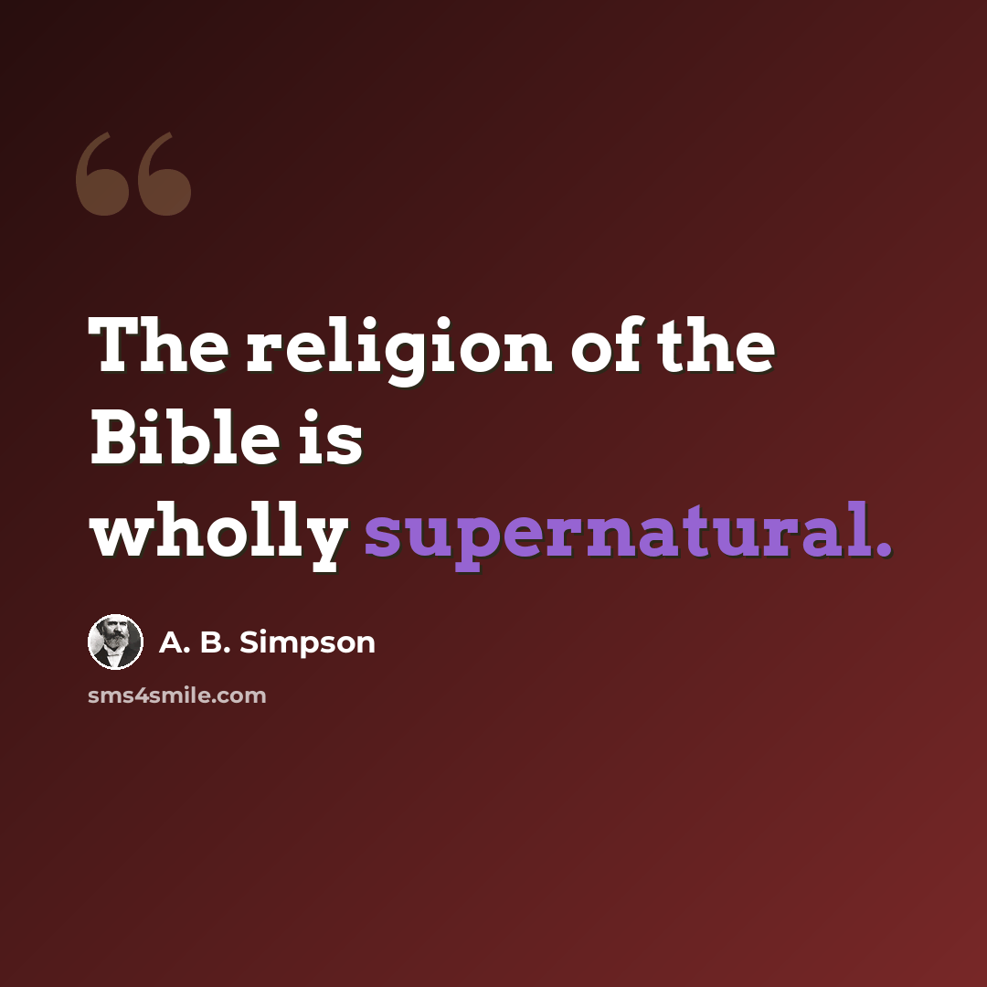 “The religion of the Bible is wholly supernatural.” quote by A. B. Simpson
