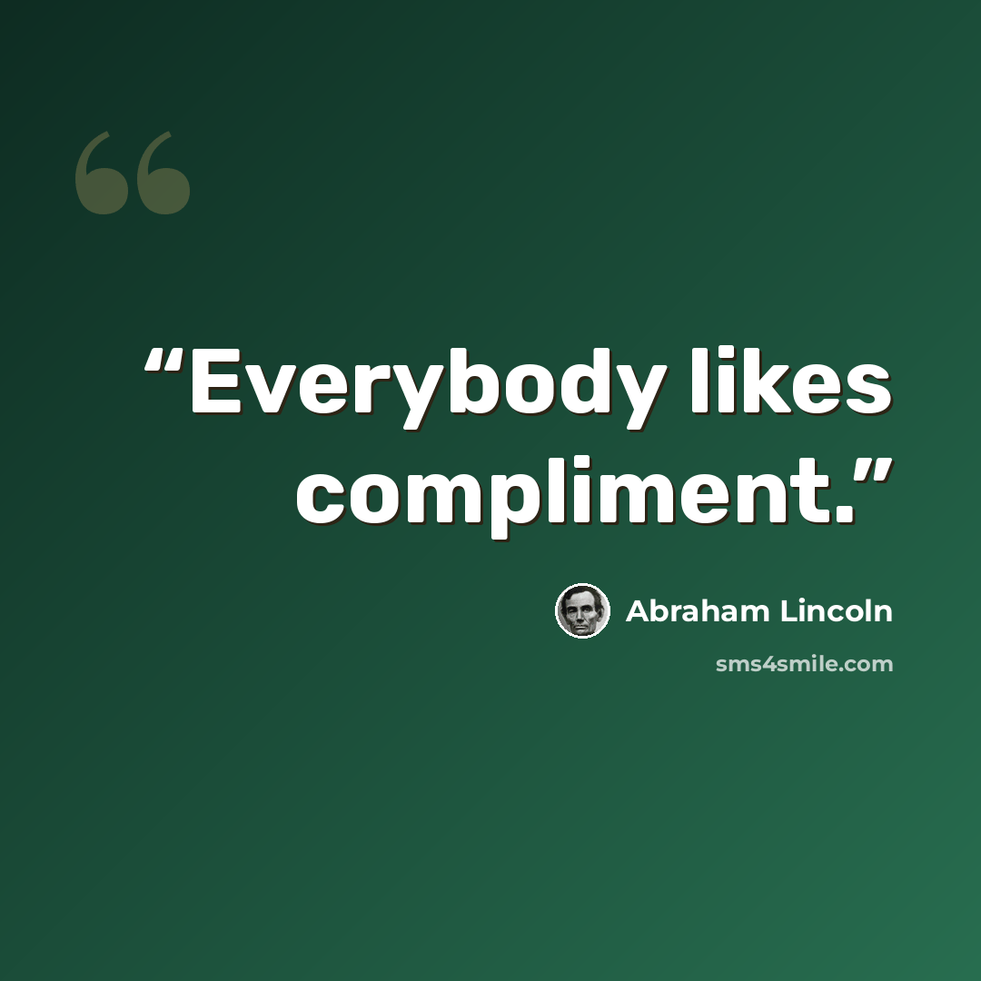 “Everybody likes compliment.” quote by Abraham Lincoln