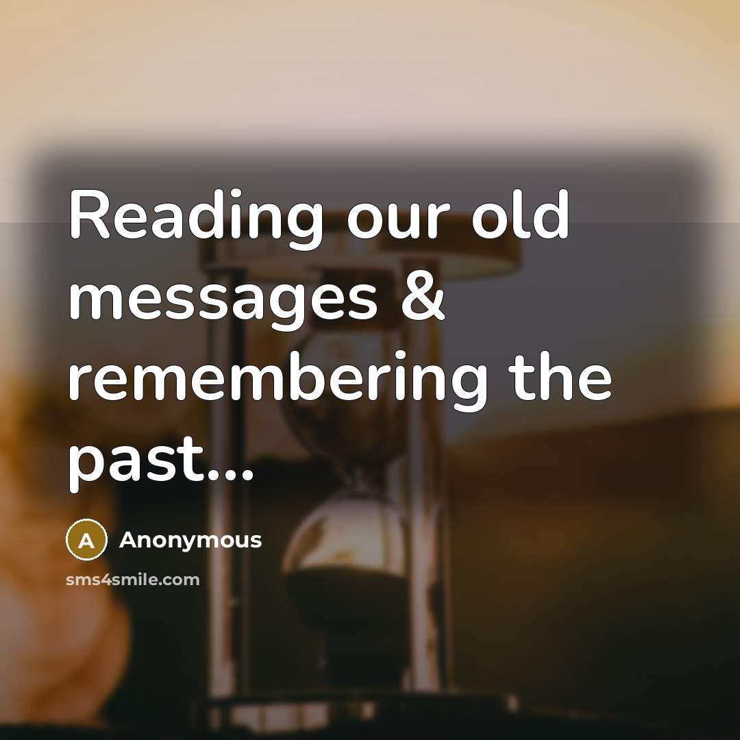 “Reading our old messages & remembering the past...” quote by Anonymous