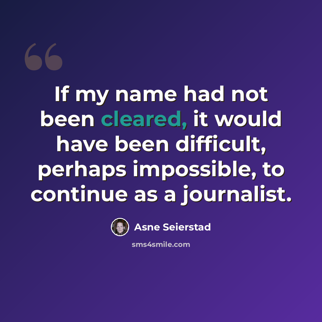 “If my name had not been cleared, it would have been difficult, perhaps impossible, to continue as a journalist.” quote by Asne Seierstad