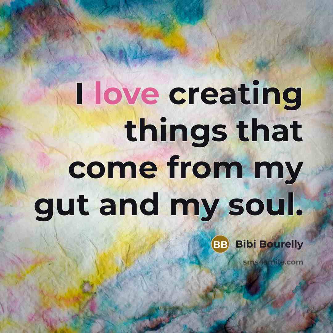 “I love creating things that come from my gut and my soul.” quote by Bibi Bourelly