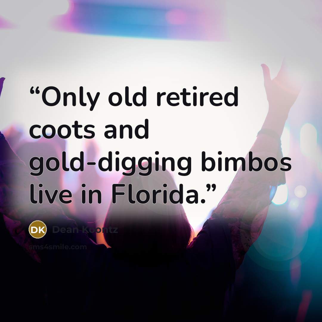 “Only old retired coots and gold-digging bimbos live in Florida.” quote by Dean Koontz