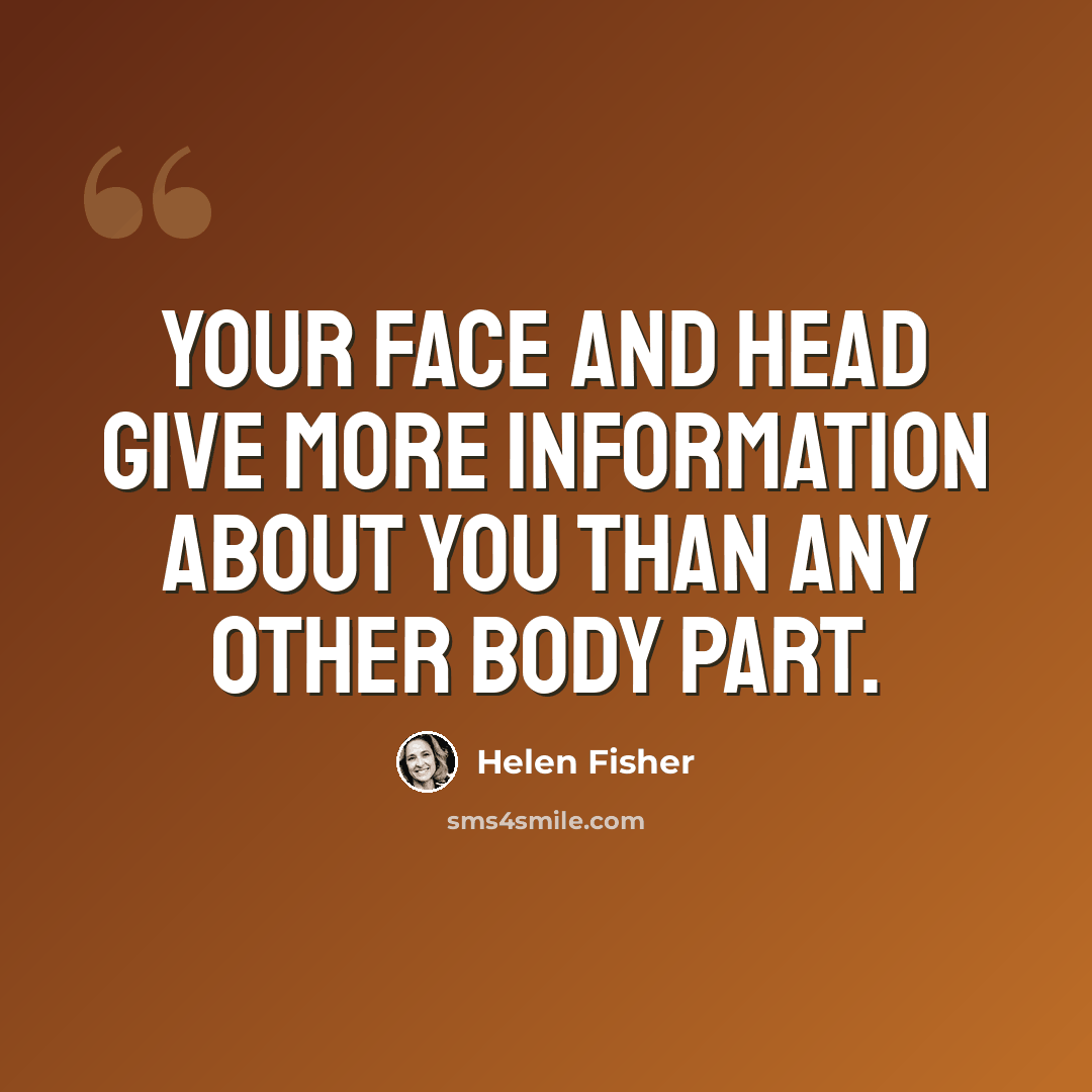“Your face and head give more information about you than any other body part.” quote by Helen Fisher