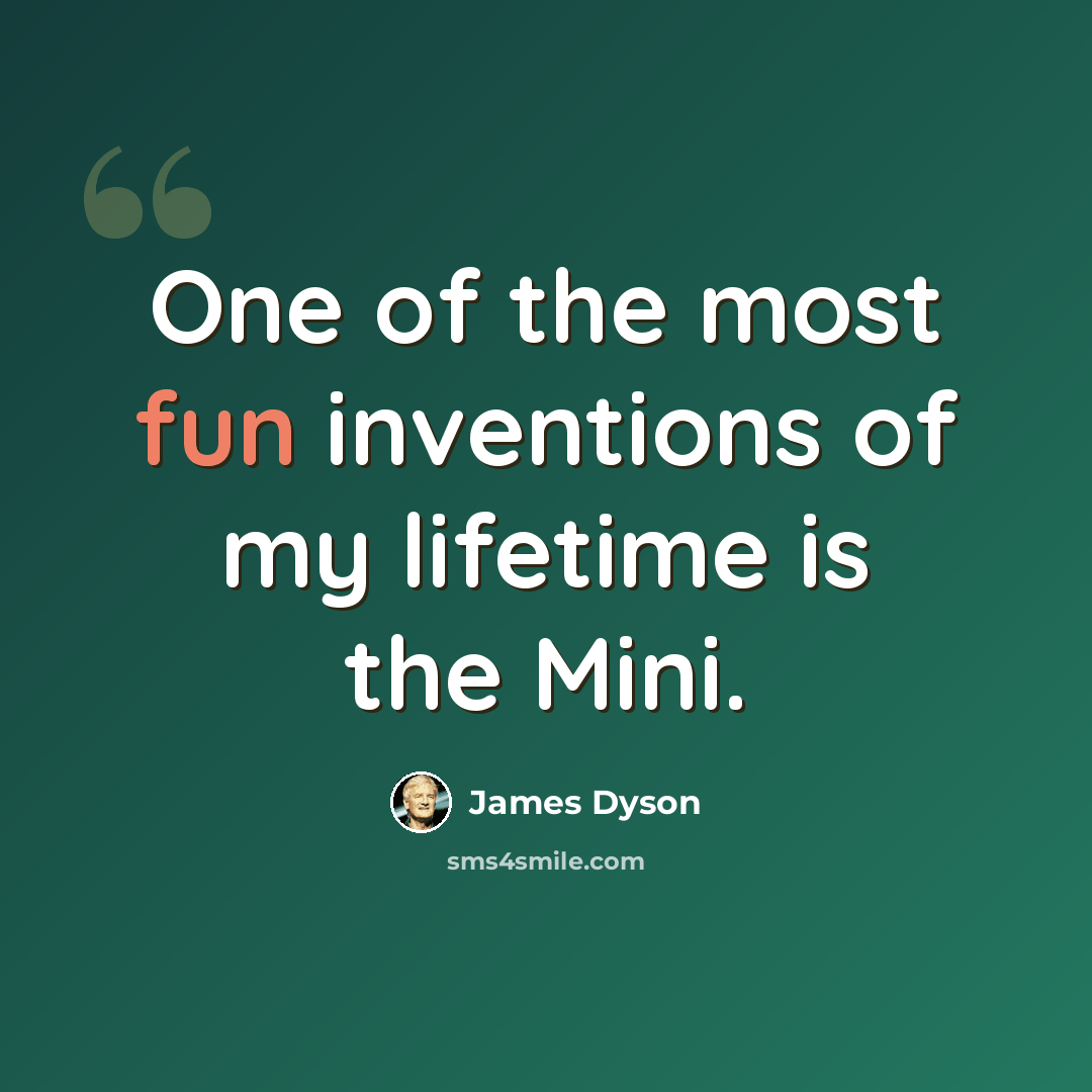“One of the most fun inventions of my lifetime is the Mini.” quote by James Dyson