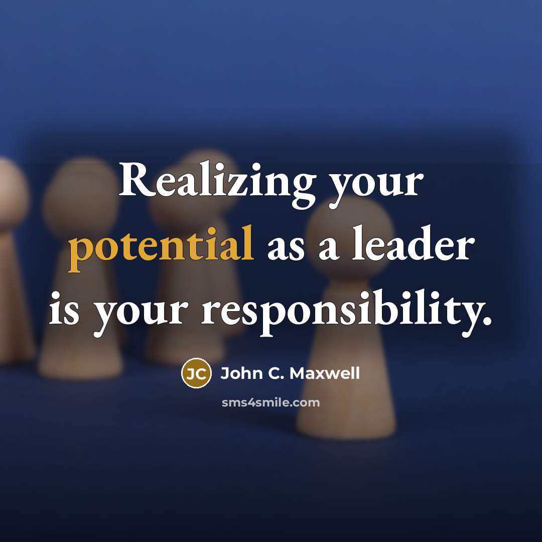 “Realizing your potential as a leader is your responsibility.” quote by John C. Maxwell