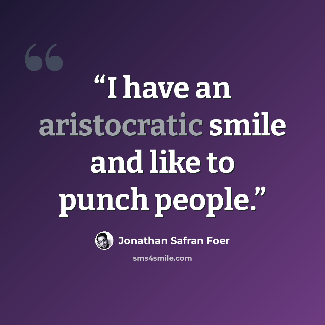 “I have an aristocratic smile and like to punch people.” quote by Jonathan Safran Foer