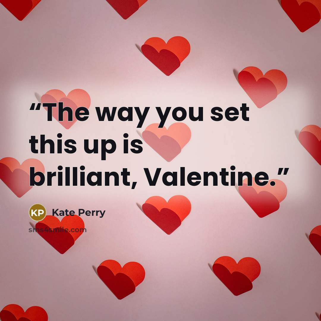 “The way you set this up is brilliant, Valentine.” quote by Kate Perry