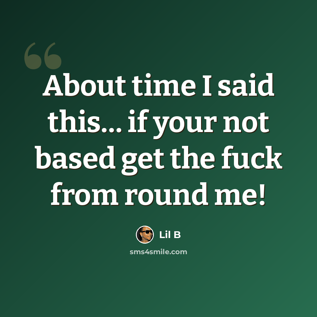 “About time I said this… if your not based get the fuck from round me!” quote by Lil B