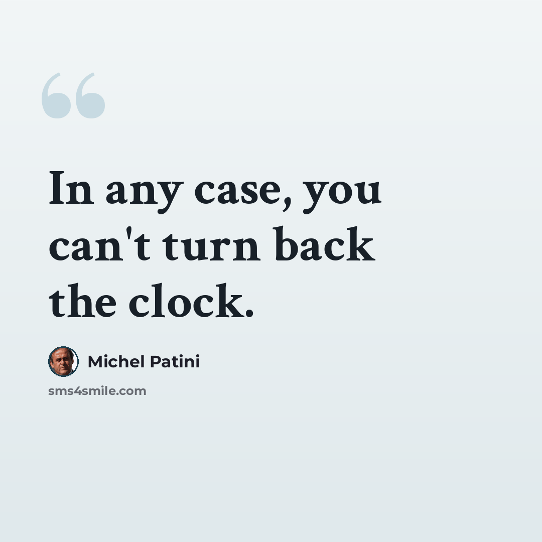 “In any case, you can't turn back the clock.” quote by Michel Patini