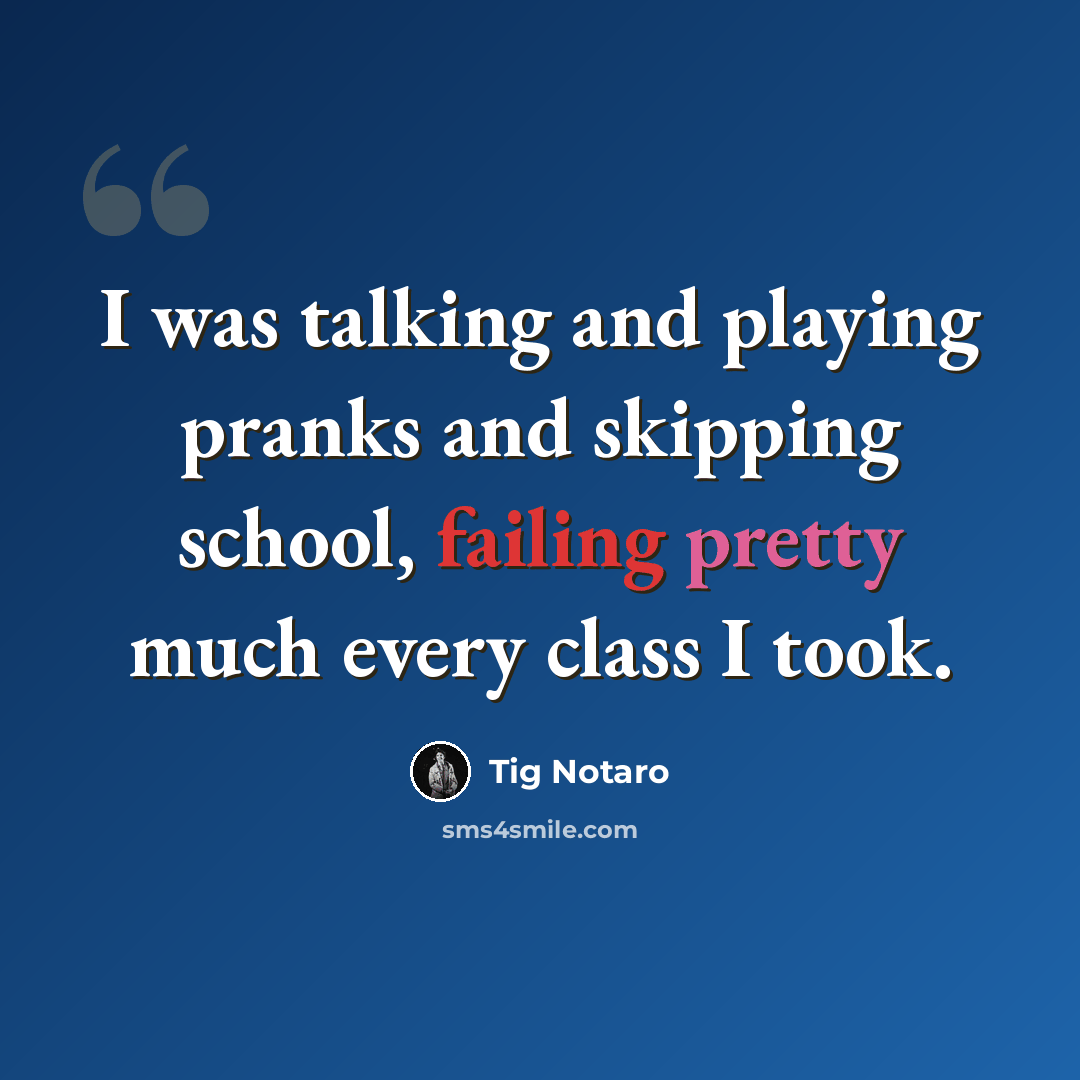 “I was talking and playing pranks and skipping school, failing pretty much every class I took.” quote by Tig Notaro