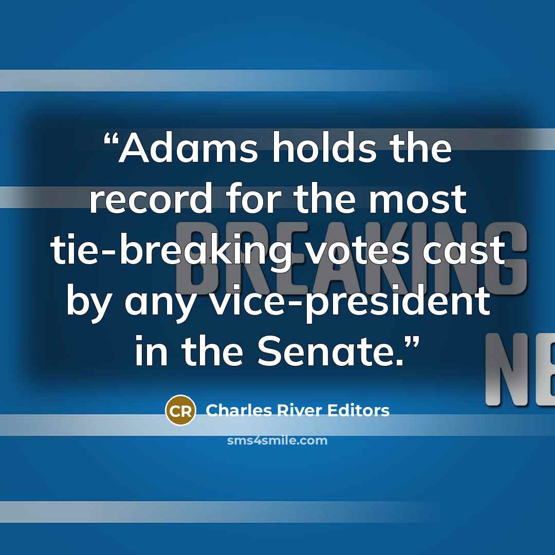 “Adams holds the record for the most tie-breaking votes cast by any vice-president in the Senate.” quote by Charles River Editors