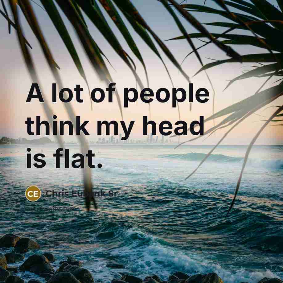 “A lot of people think my head is flat.” quote by Chris Eubank Sr