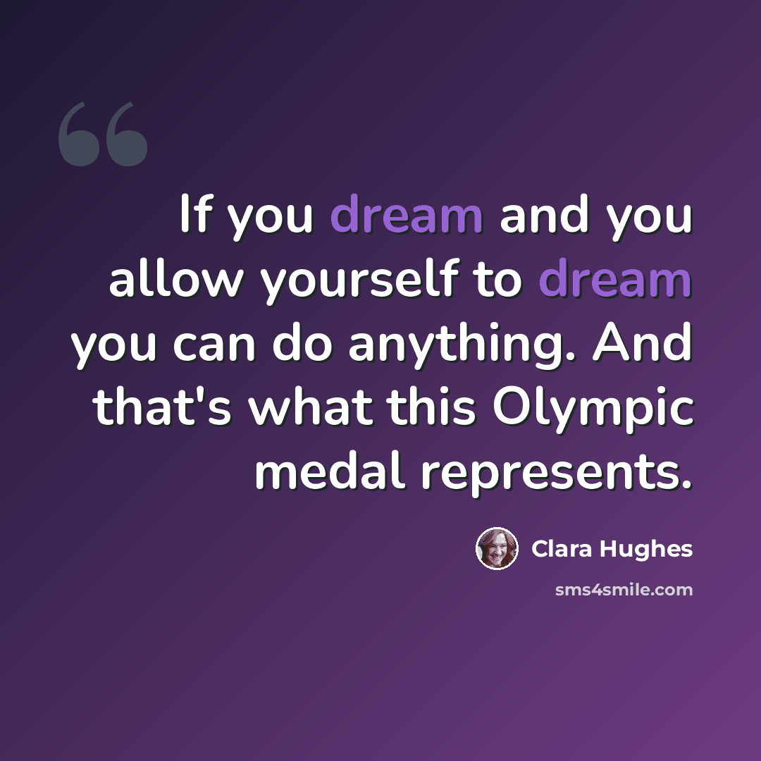 “If you dream and you allow yourself to dream you can do anything. And that's what this Olympic medal represents.” quote by Clara Hughes