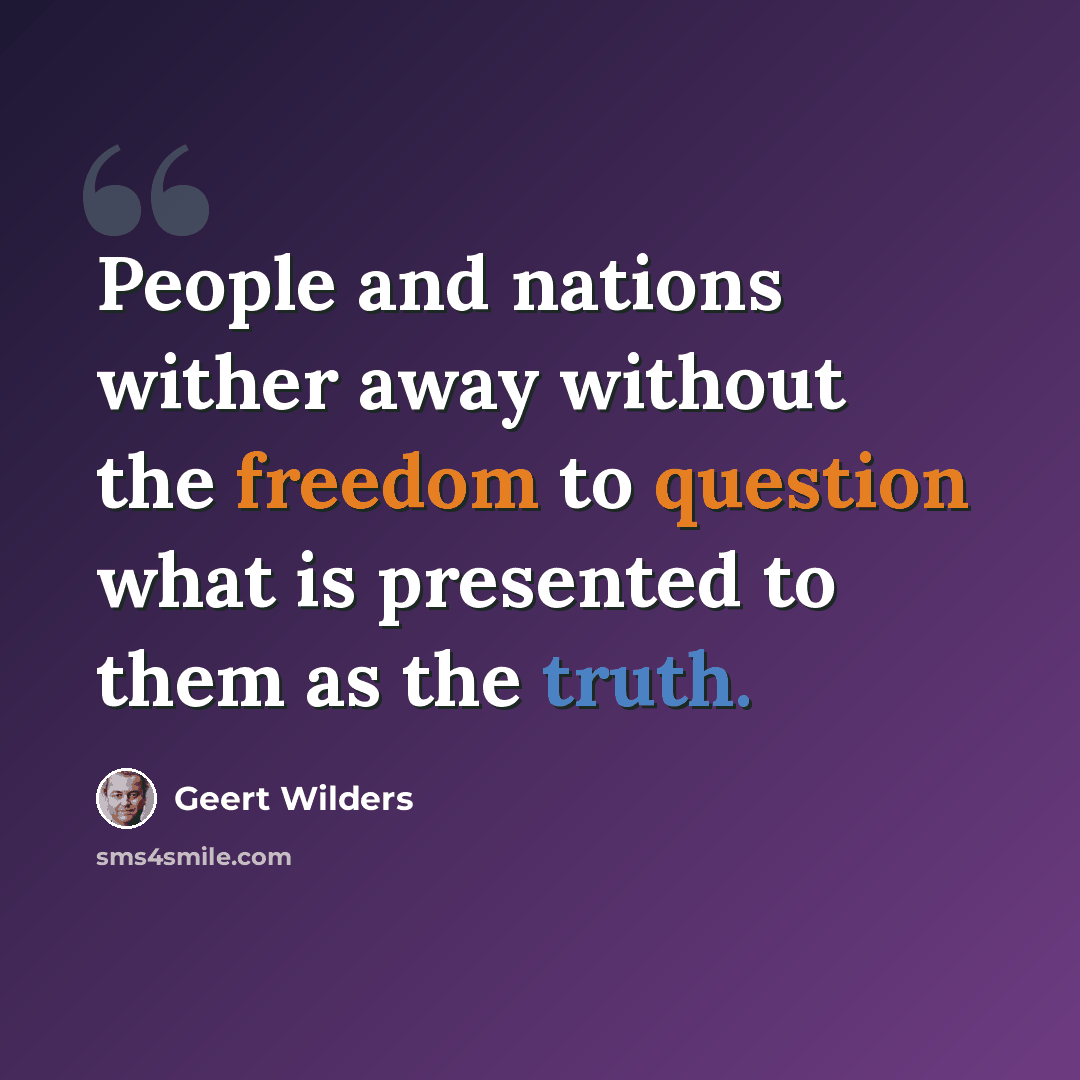 “People and nations wither away without the freedom to question what is presented to them as the truth.” quote by Geert Wilders