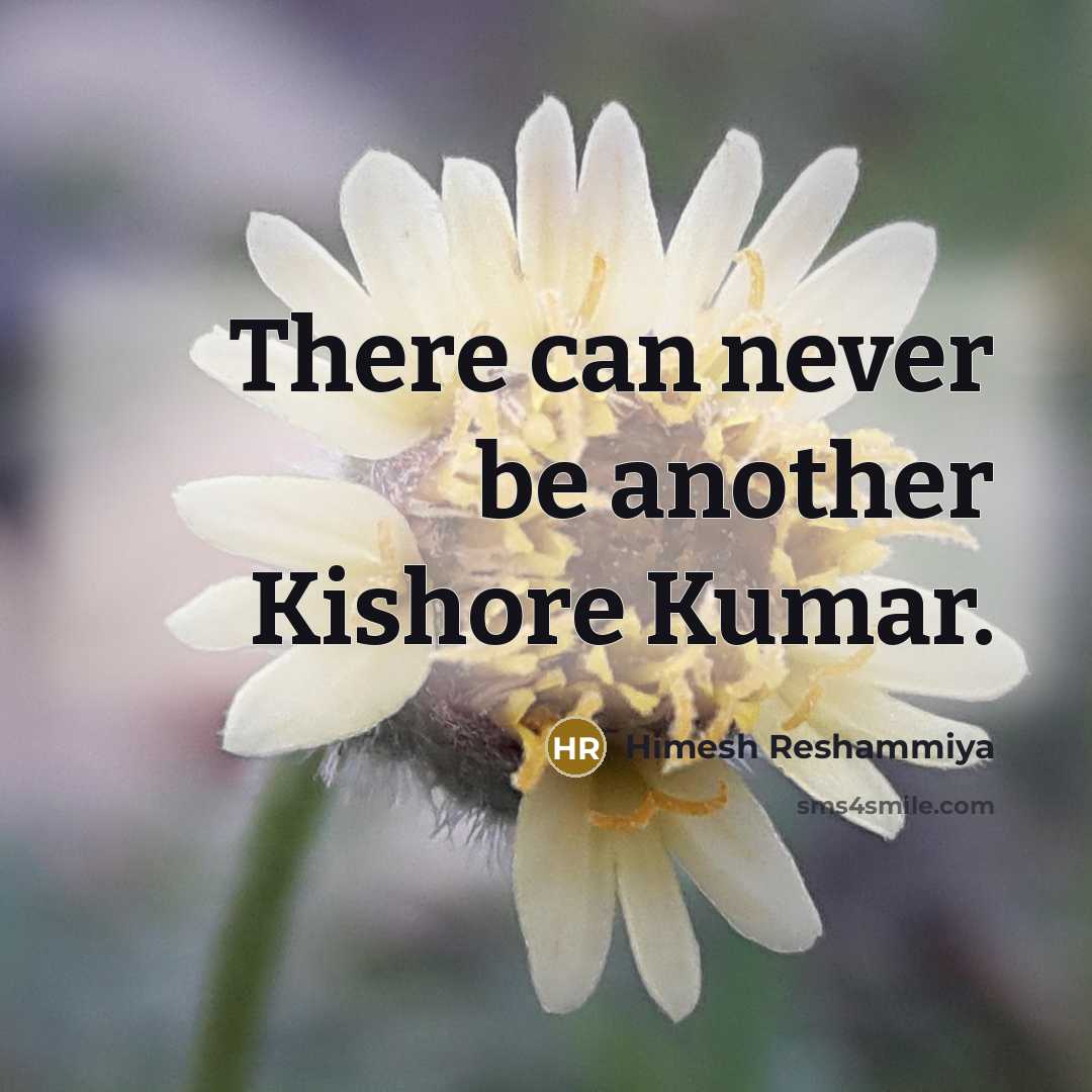 “There can never be another Kishore Kumar.” quote by Himesh Reshammiya
