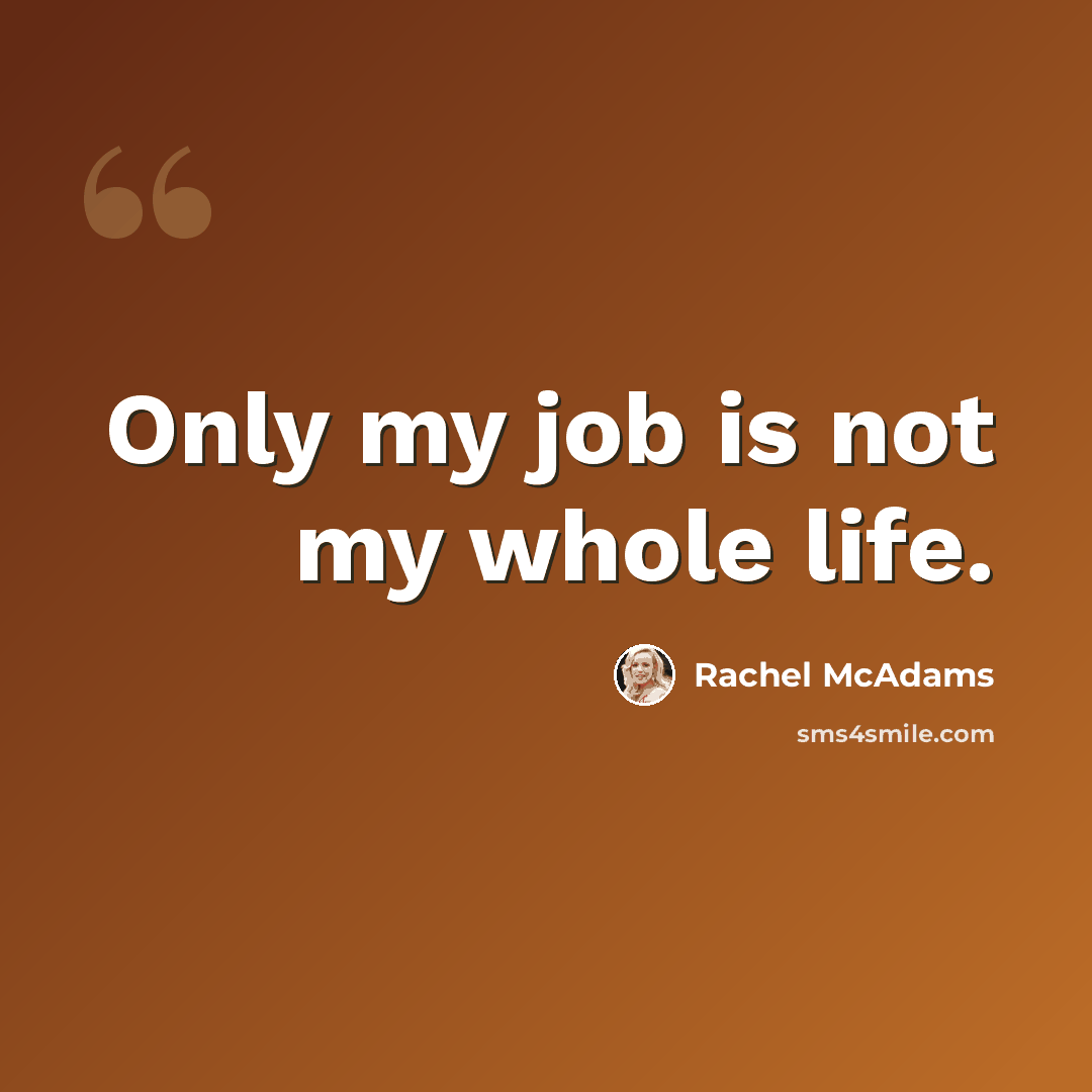 “Only my job is not my whole life.” quote by Rachel McAdams