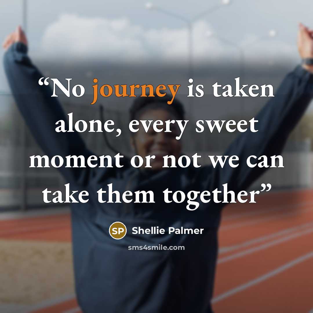 “No journey is taken alone, every sweet moment or not we can take them together” quote by Shellie Palmer