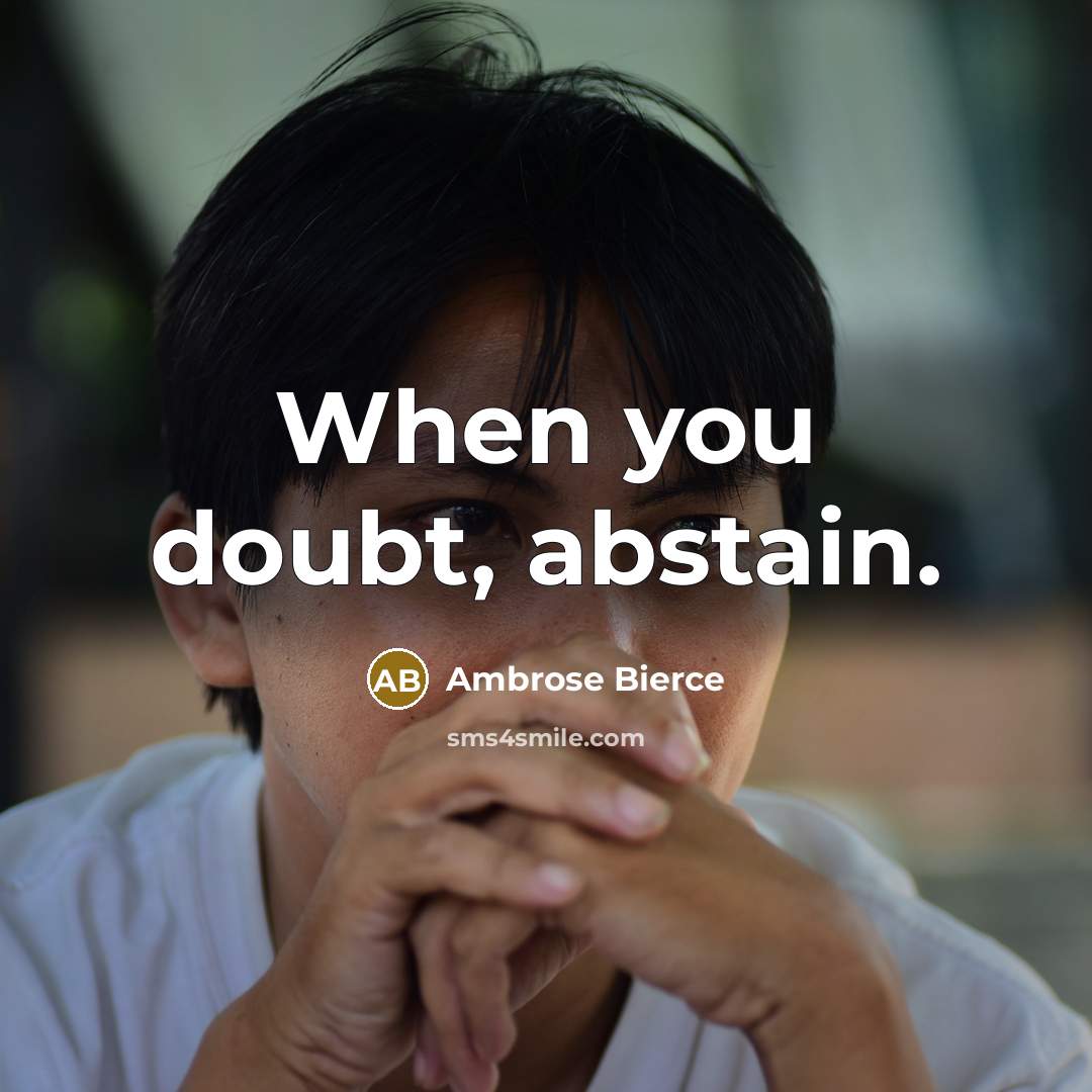 “When you doubt, abstain.” quote by Ambrose Bierce