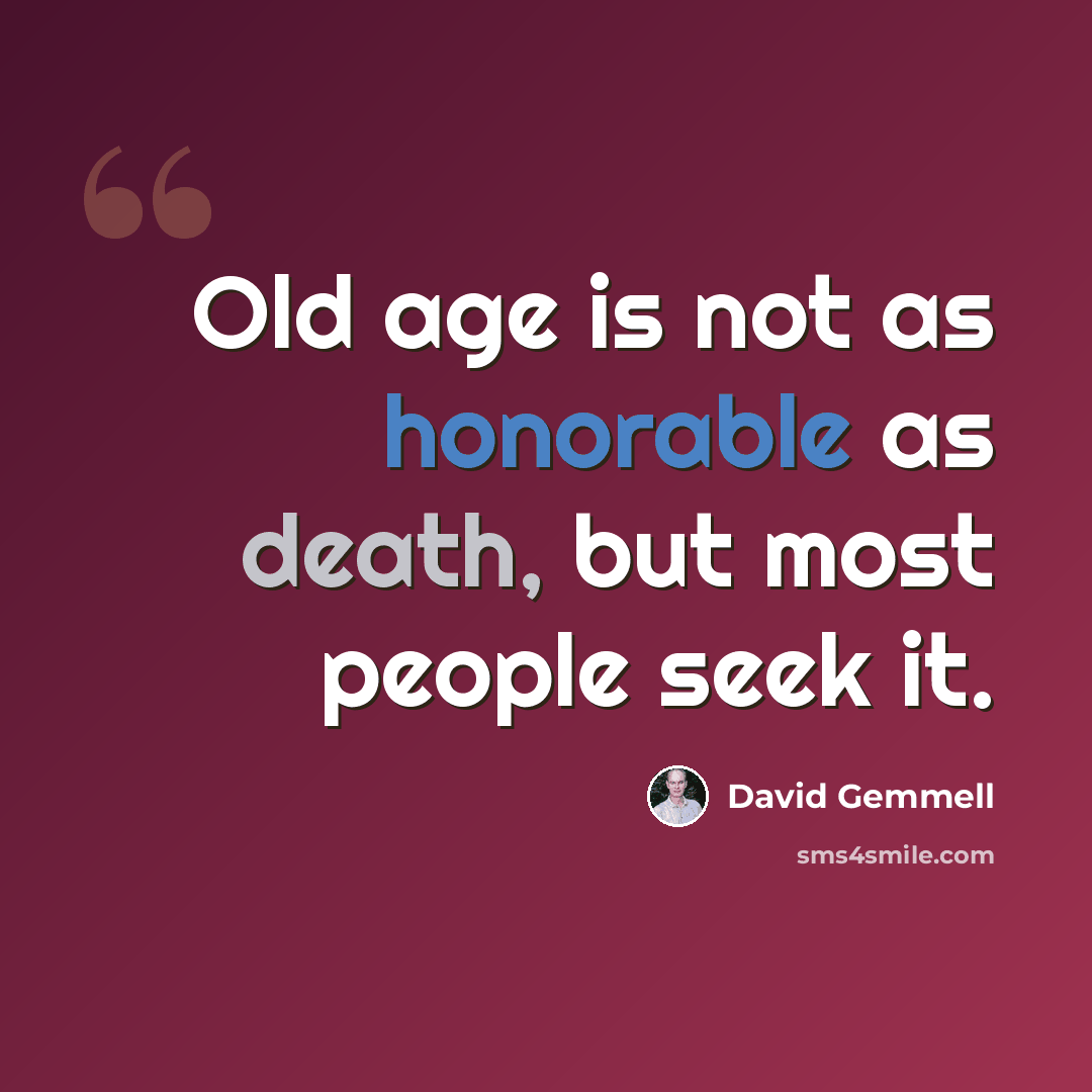 “Old age is not as honorable as death, but most people seek it.” quote by David Gemmell
