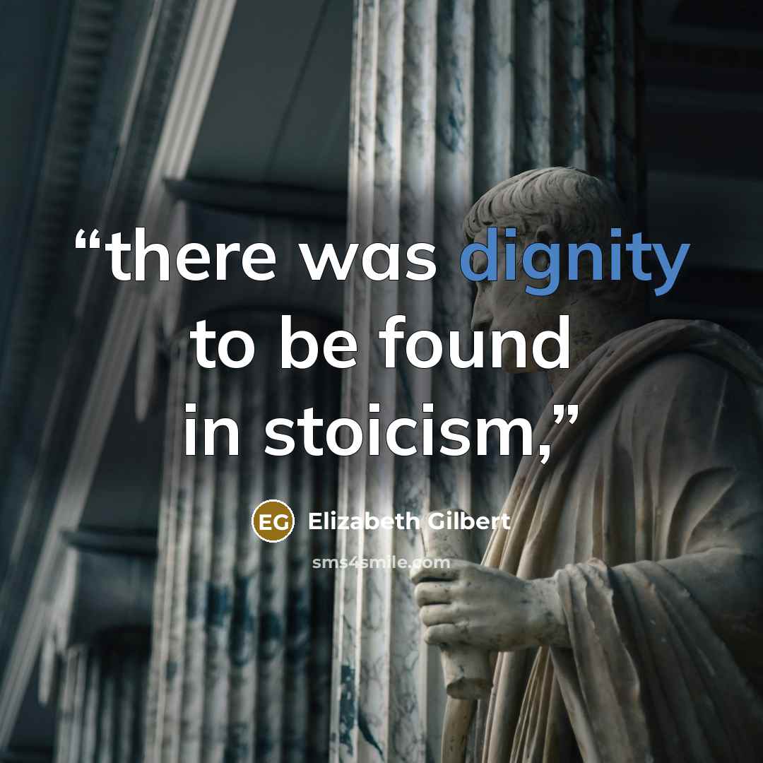 “there was dignity to be found in stoicism,” quote by Elizabeth Gilbert