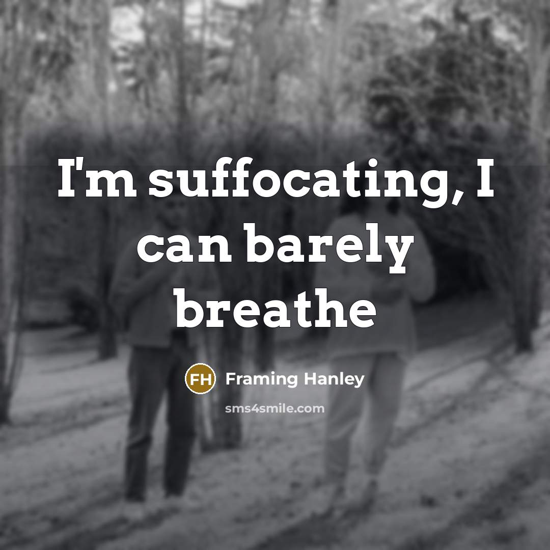 “I'm suffocating, I can barely breathe” quote by Framing Hanley