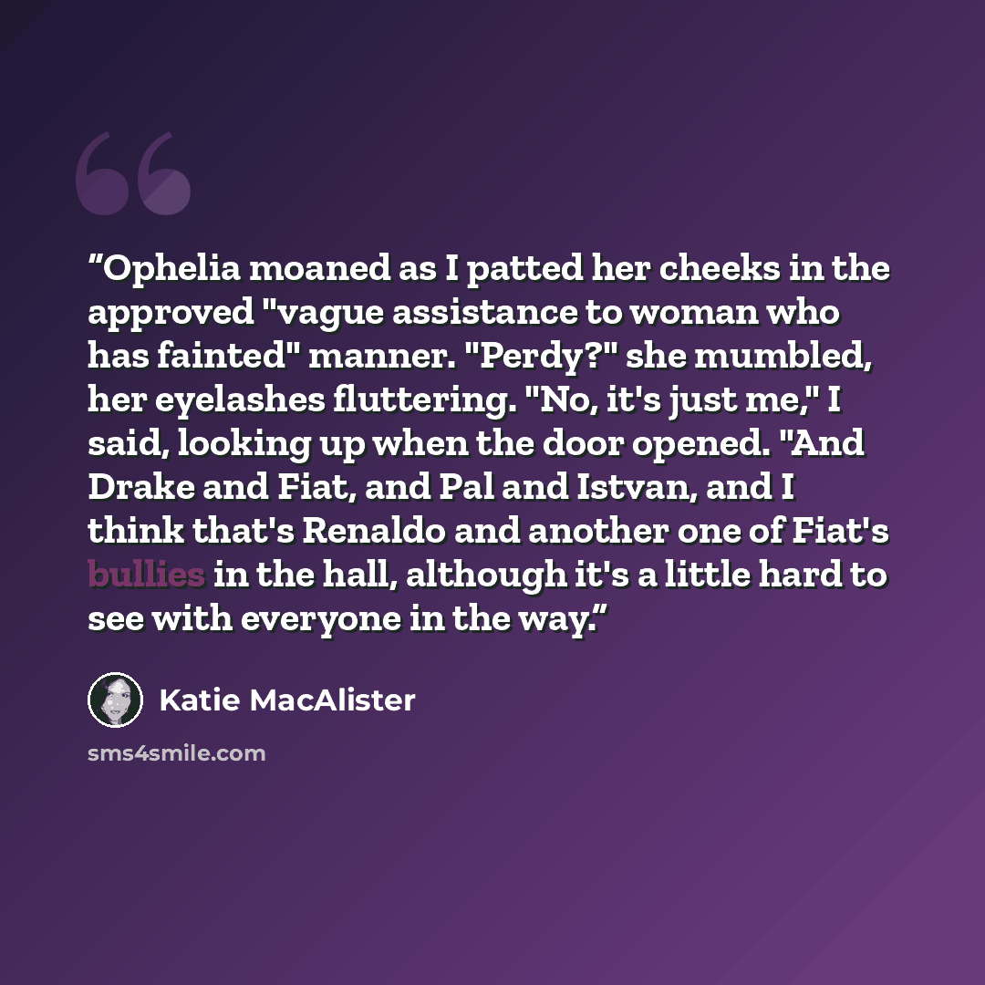 “Ophelia moaned as I patted her cheeks in the approved "vague assistance to woman who has fainted" manner. "Perdy?" she mumbled, her eyelashes fluttering. "No, it's just me," I said, looking up when the door opened. "And Drake and Fiat, and Pal and Istvan, and I think that's Renaldo and another one…” quote by Katie MacAlister